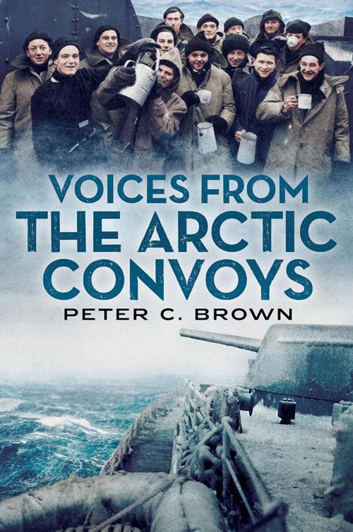 Cover of the book Voices from the Arctic Convoys by Peter C. Brown, Fonthill Media