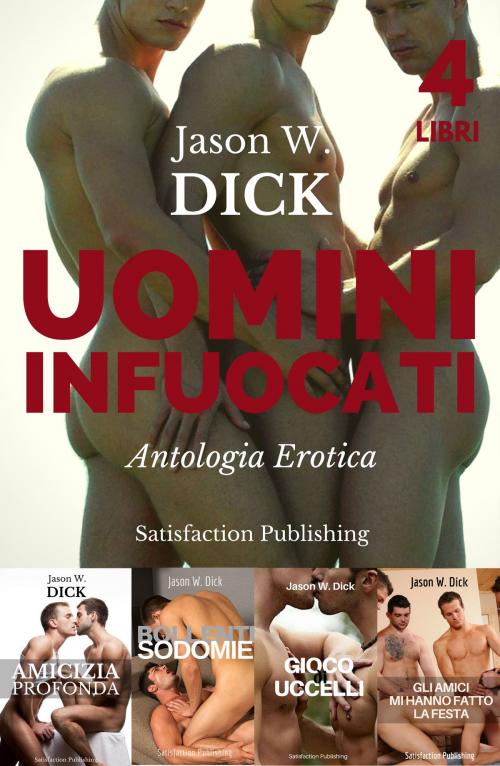 Cover of the book Uomini infuocati (Antologia Erotica) by Jason W. Dick, Satisfaction Publishing