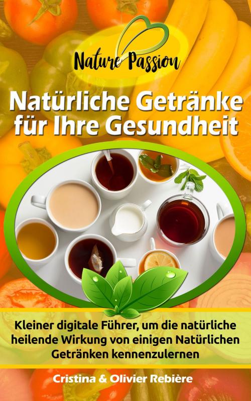 Cover of the book Natürliche Getränke für Ihre Gesundheit by Cristina Rebiere, Olivier Rebiere, Olivier Rebiere