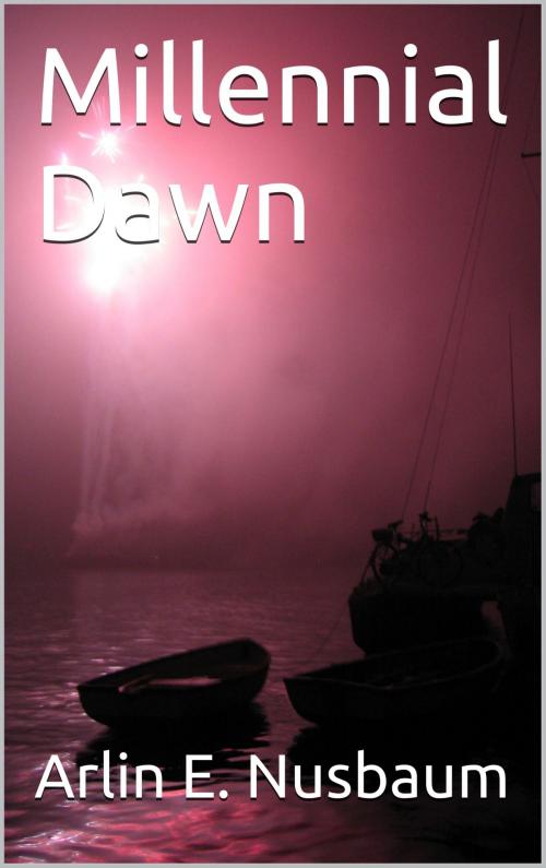 Cover of the book Millennial Dawn by Arlin E Nusbaum, Alpha & Omega Publishing
