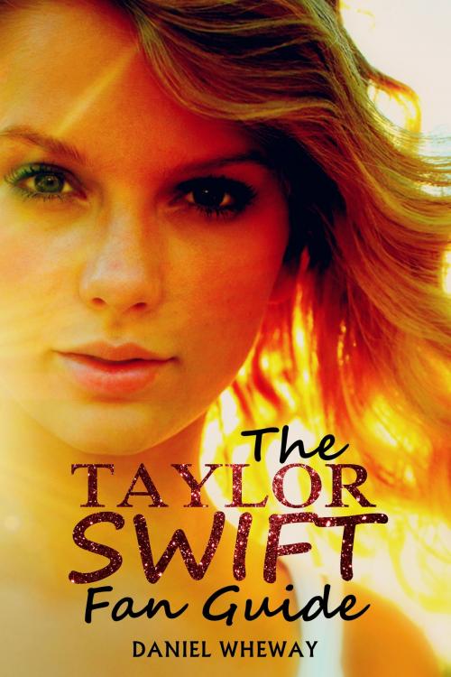 Cover of the book The Taylor Swift Fan Guide by Daniel Wheway, Daniel Wheway