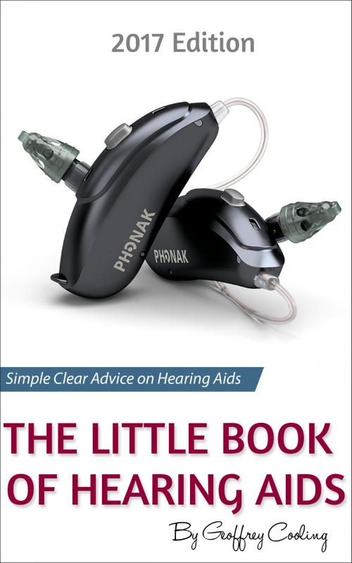 Cover of the book The Little Book of Hearing Aids 2017 by Geoffrey Cooling, Hearing Aid Know