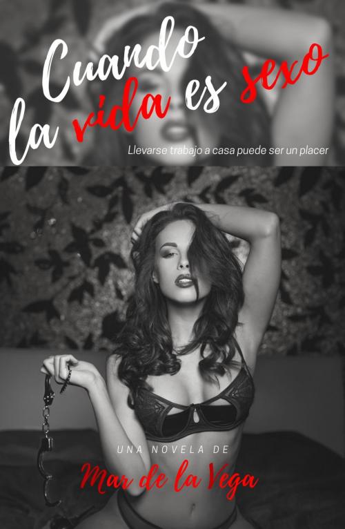 Cover of the book Cuando la vida es sexo by Mar de la Vega, Mar de la Vega