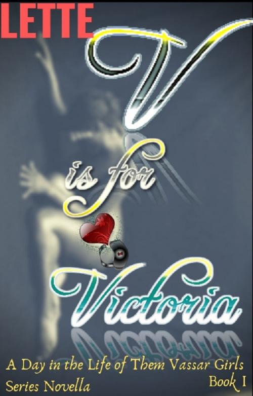 Cover of the book V is for Victoria: A Day in the Life of Them Vassar Girls Series Novella Book I by Lette, Self Published