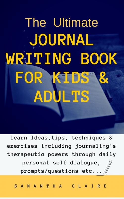 Cover of the book The Ultimate Journal Writing Book for Kids & Adults by Samantha Claire, PublishDrive