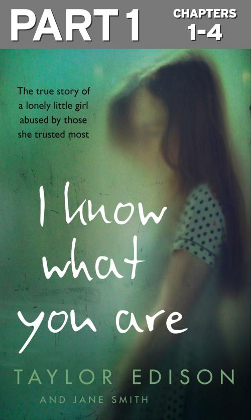Cover of the book I Know What You Are: Part 1 of 3: The true story of a lonely little girl abused by those she trusted most by Taylor Edison, Jane Smith, HarperCollins Publishers