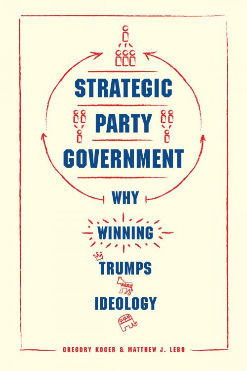 Cover of the book Strategic Party Government by Gregory Koger, Matthew J. Lebo, University of Chicago Press