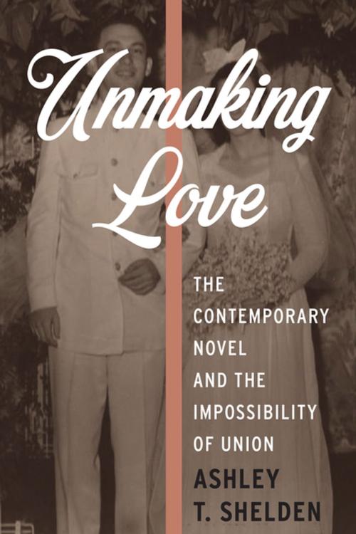 Cover of the book Unmaking Love by Ashley Shelden, Columbia University Press