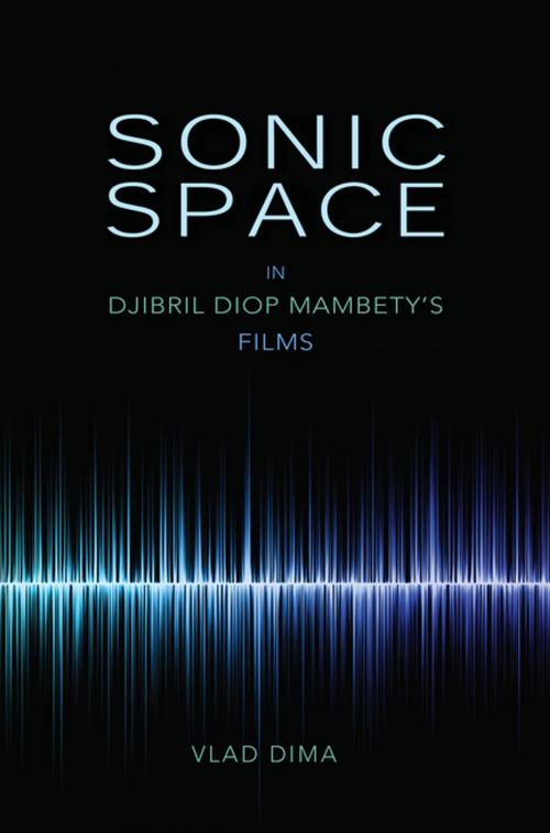 Cover of the book Sonic Space in Djibril Diop Mambety's Films by Vlad Dima, Indiana University Press