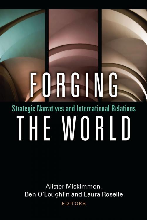 Cover of the book Forging the World by Alister Miskimmon, Ben O'Loughlin, Laura Roselle, University of Michigan Press
