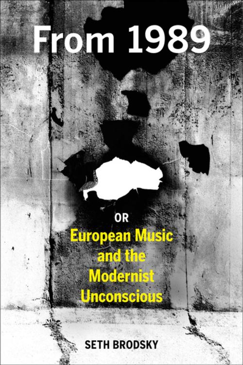 Cover of the book From 1989, or European Music and the Modernist Unconscious by Seth Brodsky, University of California Press