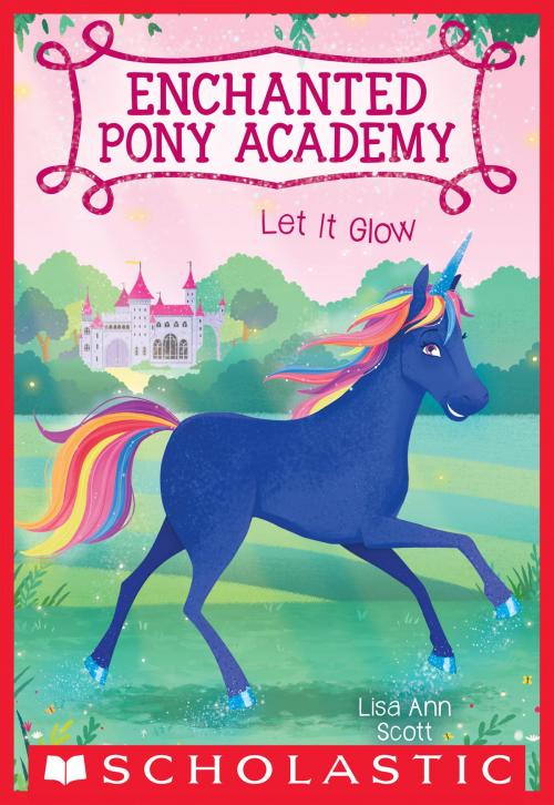Cover of the book Let It Glow (Enchanted Pony Academy #3) by Lisa Ann Scott, Scholastic Inc.
