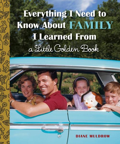 Cover of the book Everything I Need to Know About Family I Learned From a Little Golden Book by Diane Muldrow, Random House Children's Books