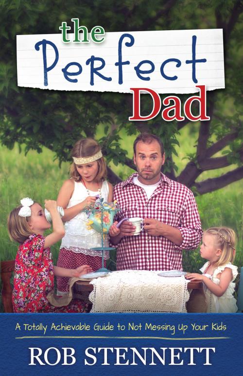 Cover of the book The Perfect Dad by Rob Stennett, Harvest House Publishers