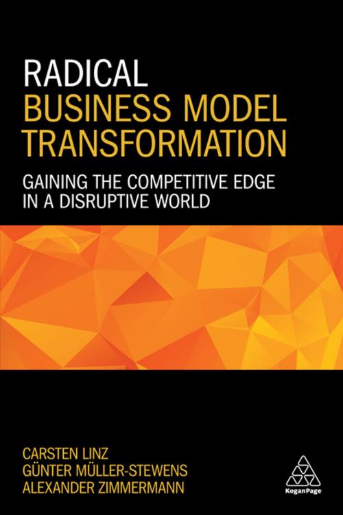 Cover of the book Radical Business Model Transformation by Alexander Zimmermann, Dr Carsten Linz, Prof. em Dr. Günter Müller-Stewens, Kogan Page