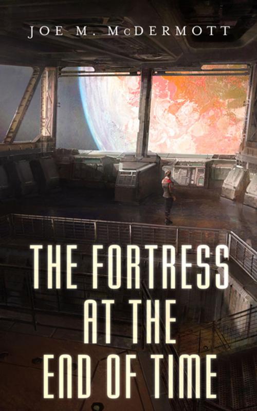 Cover of the book The Fortress at the End of Time by Joe M. McDermott, Tom Doherty Associates