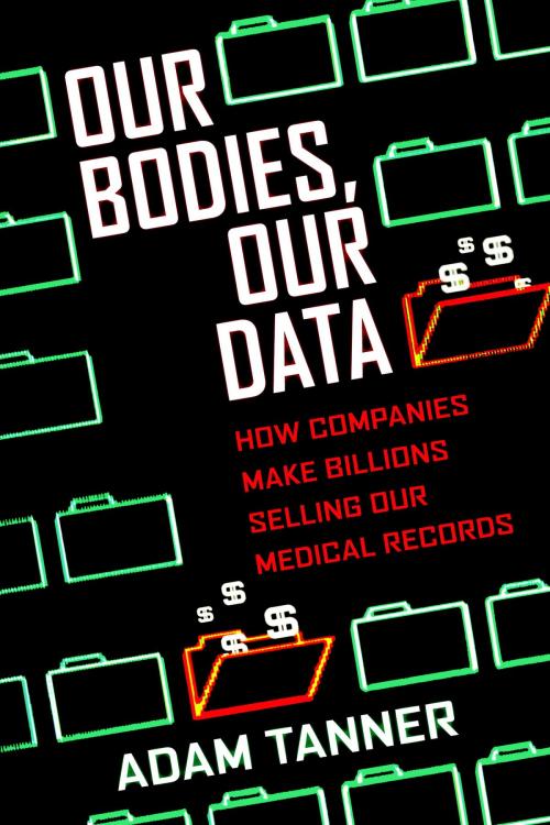 Cover of the book Our Bodies, Our Data by Adam Tanner, Beacon Press