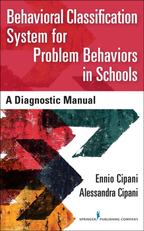 Cover of the book Behavioral Classification System for Problem Behaviors in Schools by Ennio Cipani, PhD, Alessandra Cipani, MA, Springer Publishing Company