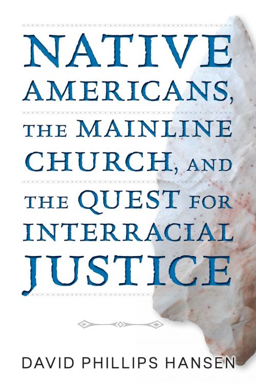 Cover of the book Native Americans, The Mainline Church, and the Quest for Interracial Justice by David Phillips Hansen, Chalice Press