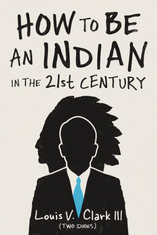 Cover of the book How to Be an Indian in the 21st Century by Louis V. Clark (Two Shoes), Wisconsin Historical Society Press