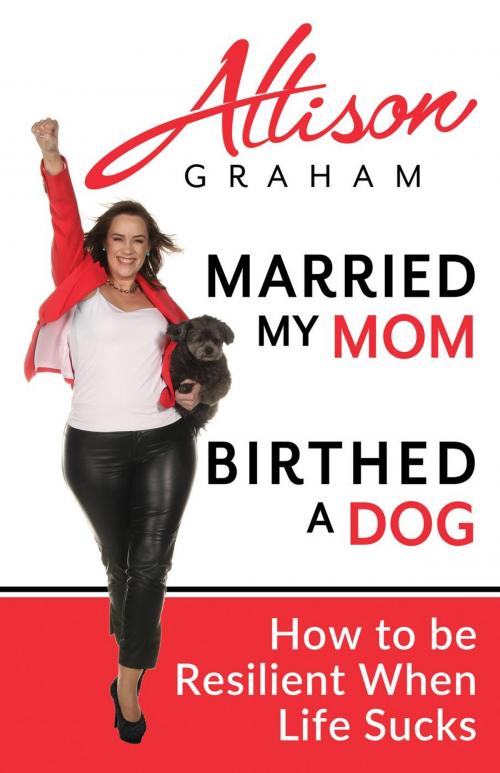 Cover of the book Married My Mom Birthed A Dog: How to be Resilient When Life Sucks by Allison Graham, Elevate Press