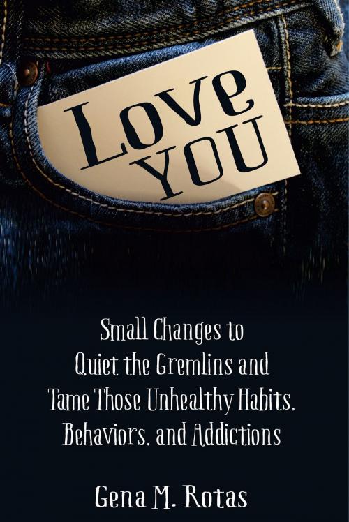 Cover of the book Love YOU: Small Changes to Quiet the Gremlins and Tame Those Unhealthy Habits, Behaviors, and Addictions by Gena M. Rotas, Gena M. Rotas