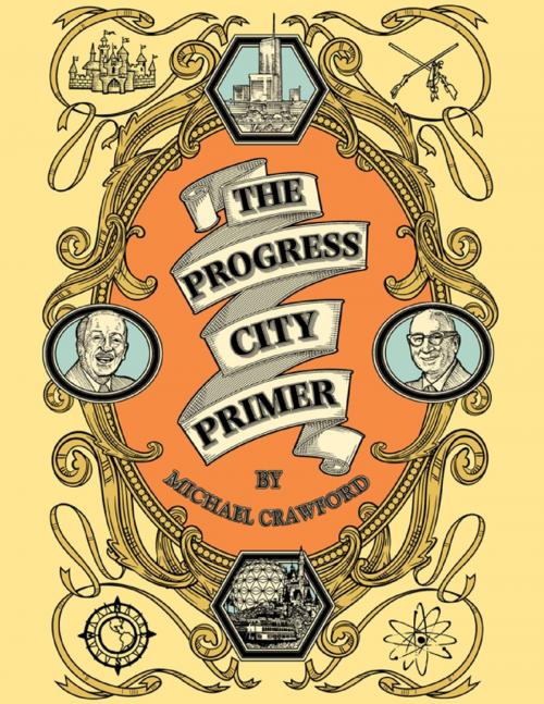 Cover of the book The Progress City Primer: Stories, Secrets, and Silliness from the Many Worlds of Walt Disney by Michael Crawford, Progress City Press, L.L.C.