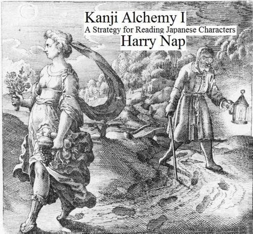 Cover of the book Kanji Alchemy I: A Strategy for Reading Japanese Characters by Harry Nap, Harry Nap