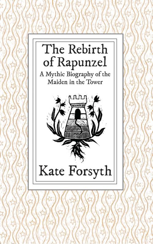 Cover of the book The Rebirth of Rapunzel: A Mythic Biography of the Maiden in the Tower by Kate Forsyth, Tehani Wessely