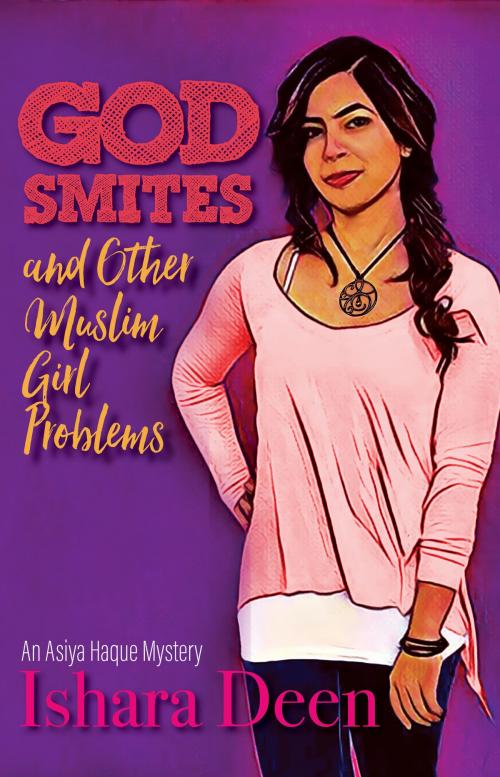 Cover of the book God Smites and Other Muslim Girl Problems by Ishara Deen, Deeya Publishing Inc.