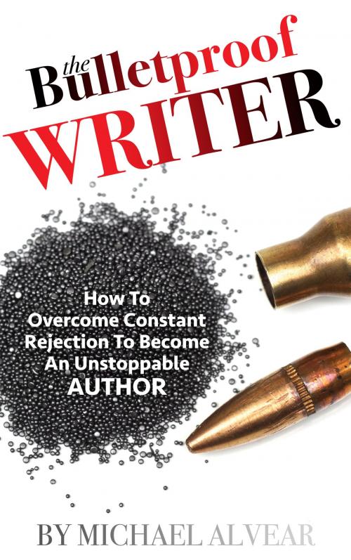Cover of the book The Bulletproof Writer: How To Overcome Constant Rejection To Become An Unstoppable Author by Michael Alvear, Woodpecker Media