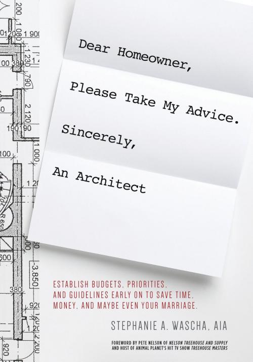 Cover of the book Dear Homeowner, Please Take My Advice. Sincerely, An Architect by , Wascha Studios