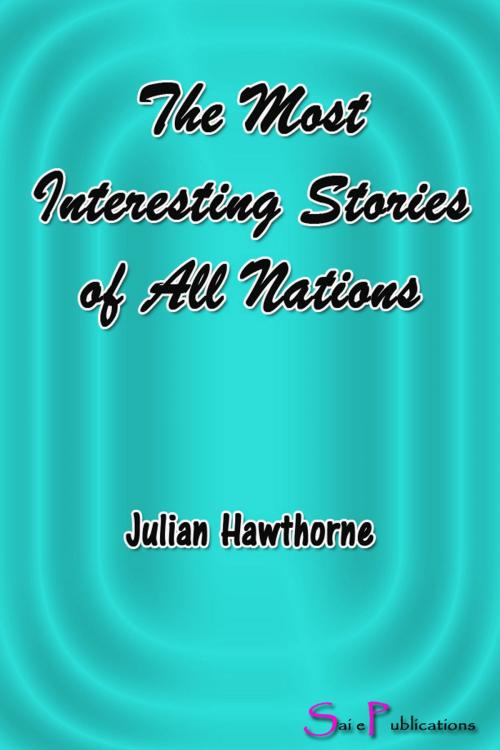 Cover of the book The Most Interesting Stories of All Nations by Julian Hawthorne, Sai ePublications