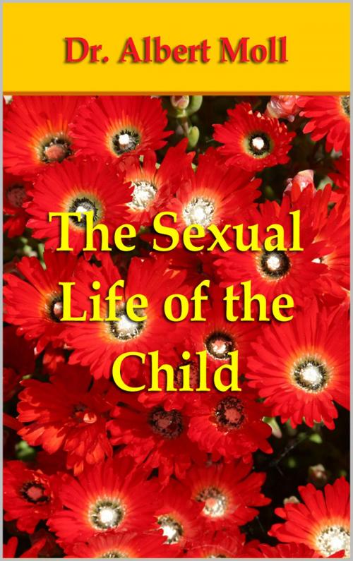 Cover of the book The Sexual Life of the Child by Dr. Albert Moll, Sai ePublications