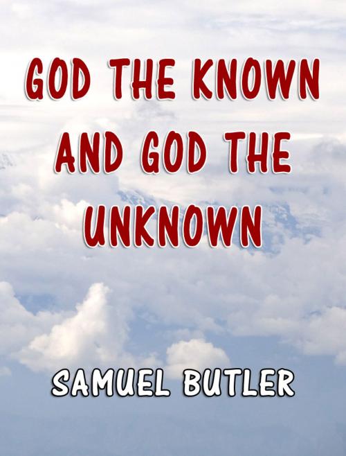 Cover of the book God the Known and God the Unknown by Samuel Butler, Sai ePublications