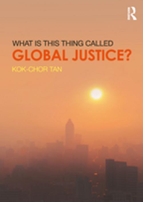 Cover of the book What is this thing called Global Justice? by Kok-Chor Tan, Taylor and Francis