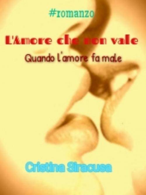 Cover of the book L'Amore che non Vale by Cristina Siracusa, Cristina Siracusa