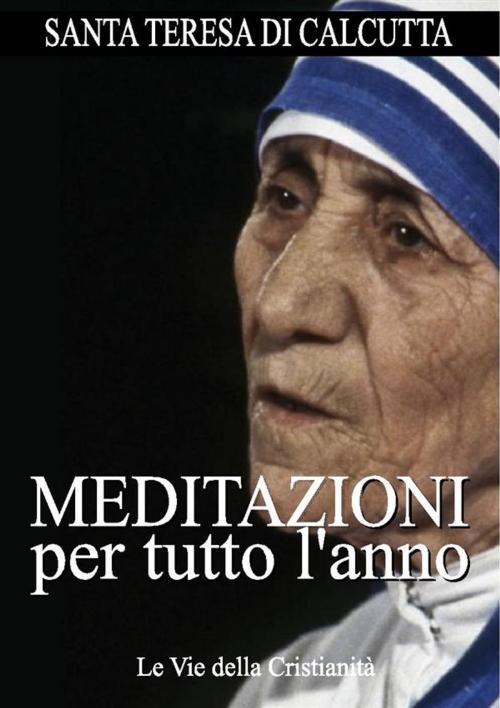 Cover of the book Meditazioni per tutto l'anno by Madre Teresa di Calcutta (Santa), Le Vie della Cristianità
