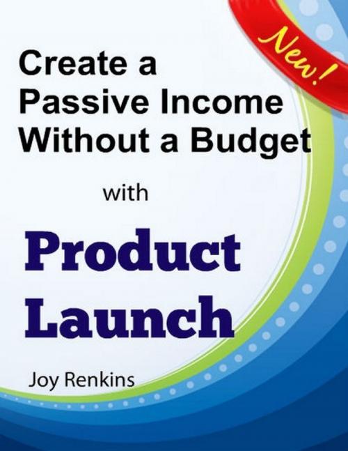 Cover of the book Create a Passive Income Without a Budget with Product Launch by Joy Renkins, Lulu.com