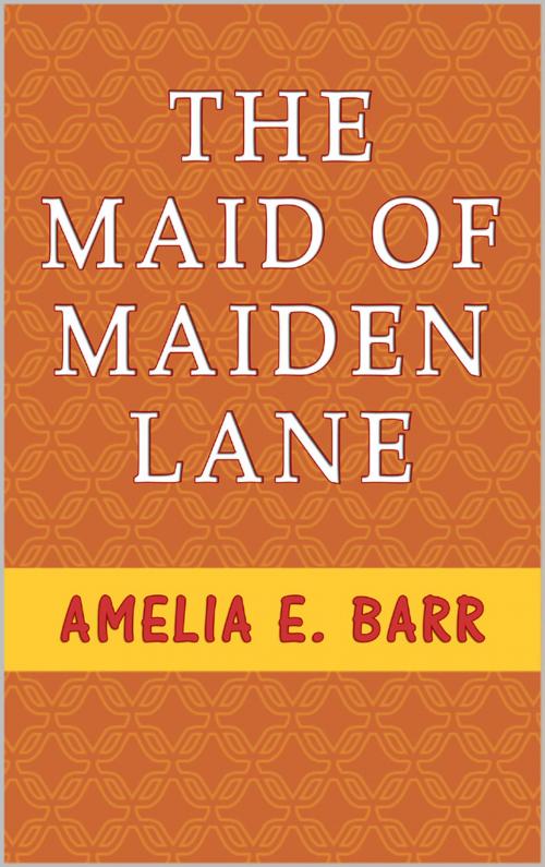 Cover of the book The Maid of Maiden Lane by Amelia E. Barr, Sai ePublications