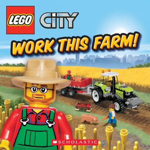 Cover of the book LEGO City: Work This Farm! by Michael Anthony Steele, Scholastic Inc.