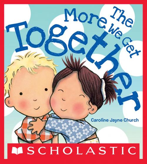 Cover of the book The More We Get Together by Caroline Jayne Church, Scholastic Inc.