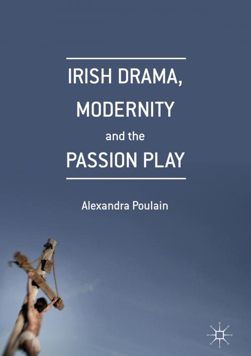 Cover of the book Irish Drama, Modernity and the Passion Play by Alexandra Poulain, Palgrave Macmillan UK