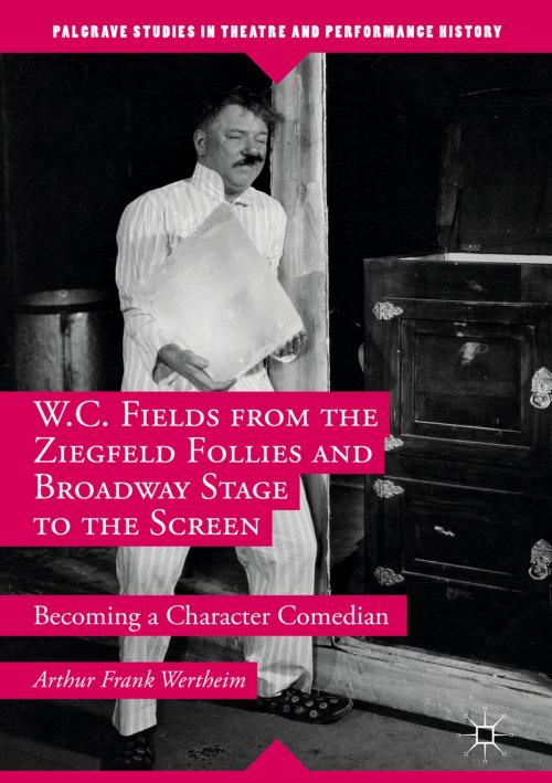 Cover of the book W.C. Fields from the Ziegfeld Follies and Broadway Stage to the Screen by Arthur Frank Wertheim, Palgrave Macmillan US