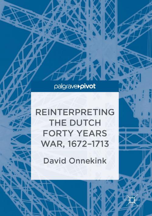 Cover of the book Reinterpreting the Dutch Forty Years War, 1672–1713 by David Onnekink, Palgrave Macmillan UK