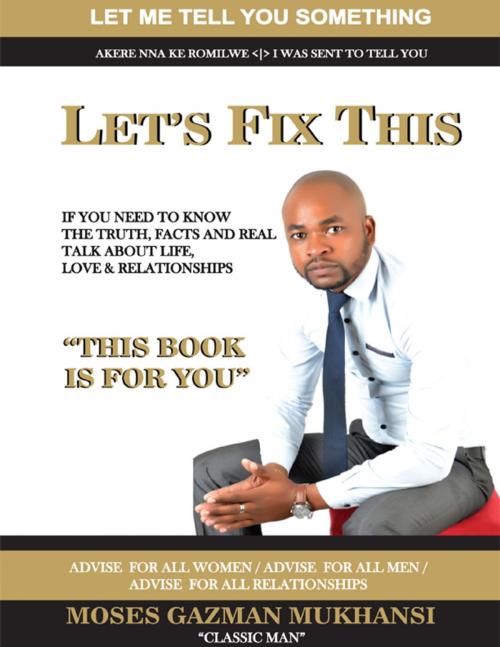 Cover of the book Let’s Fix This: Let Me Tell You Something by Moses Gazman Mukhansi, Lulu.com