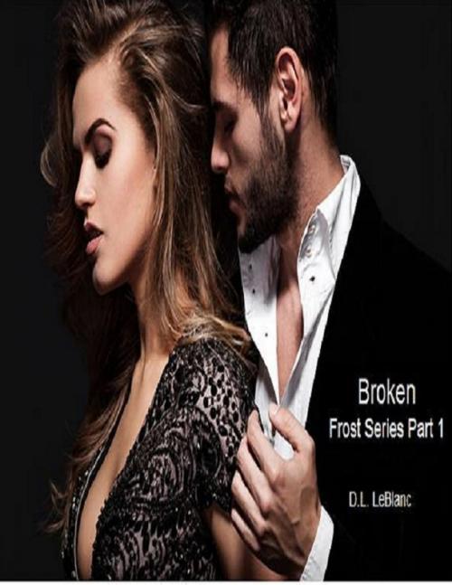 Cover of the book Broken: Frost Series Part 1 by D.L. LeBlanc, Lulu.com