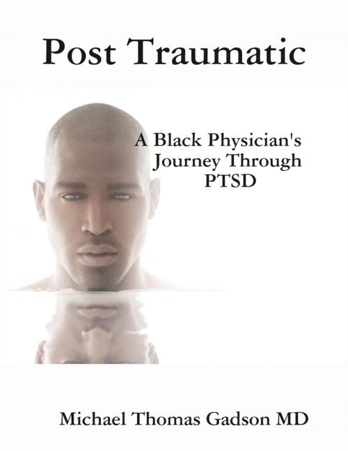 Cover of the book Post Traumatic - A Black Physician's Journey Through PTSD by Michael Thomas Gadson MD, Lulu.com