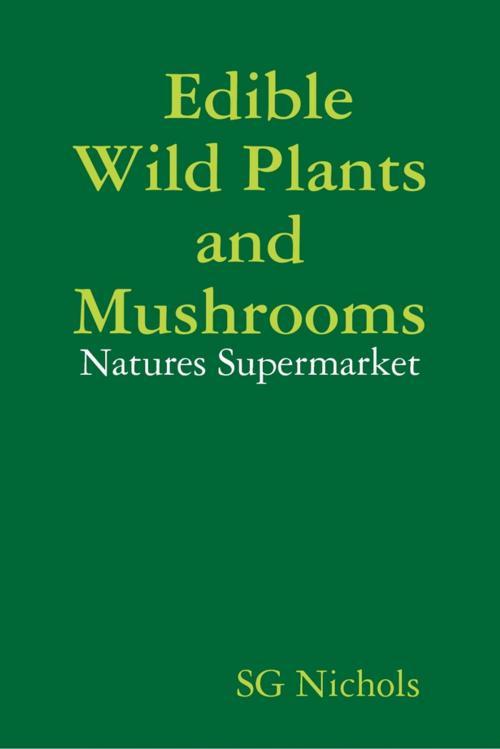 Cover of the book Edible Wild Plants and Mushrooms, Natures Suppermarket. by SG Nichols, Lulu.com