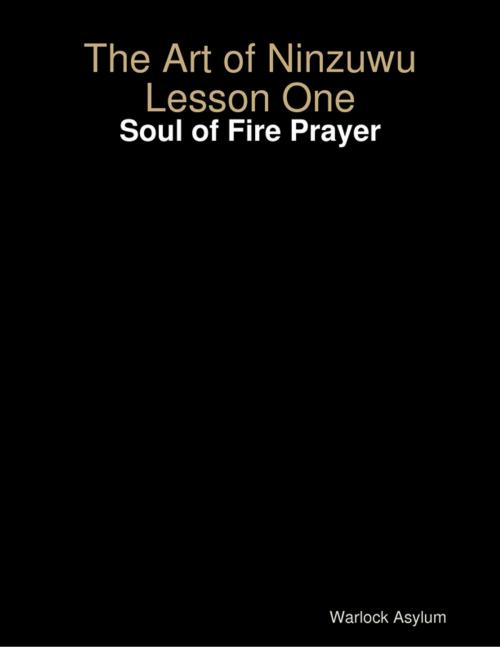 Cover of the book The Art of Ninzuwu Lesson One: Soul of Fire Prayer by Warlock Asylum, Lulu.com